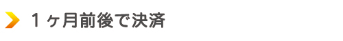 １ヶ月前後で決済