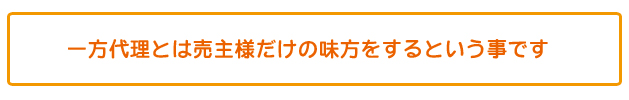 一方代理とは売主様だけの味方をするという事です
