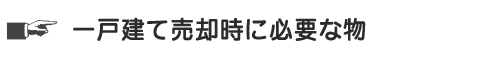 一戸建て売却時に必要な物