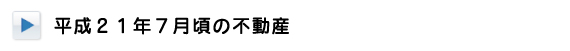 平成21年7月頃の不動産