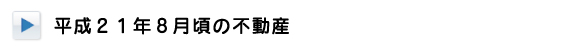 平成21年8月頃の不動産