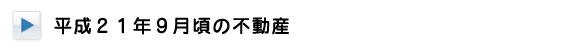 平成21年9月頃の不動産