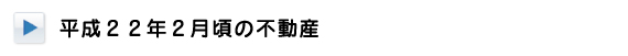 平成22年2月頃の不動産
